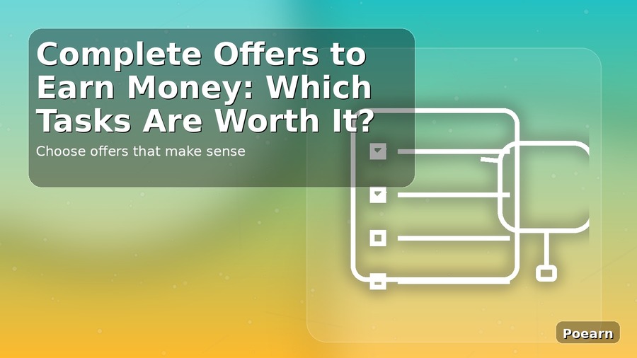 Complete Offers to Earn Money: Which Tasks Are Worth It?